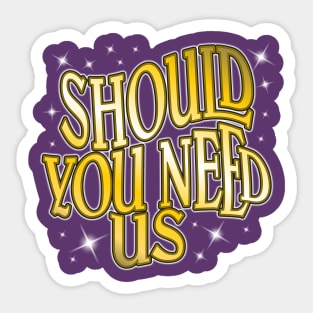 Should You Need Us Sticker